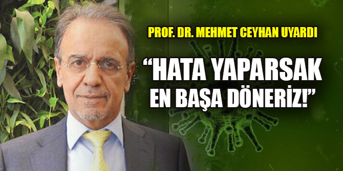 Prof. Dr. Mehmet Ceyhan uyardı: Hata yaparsak en başa döneriz!