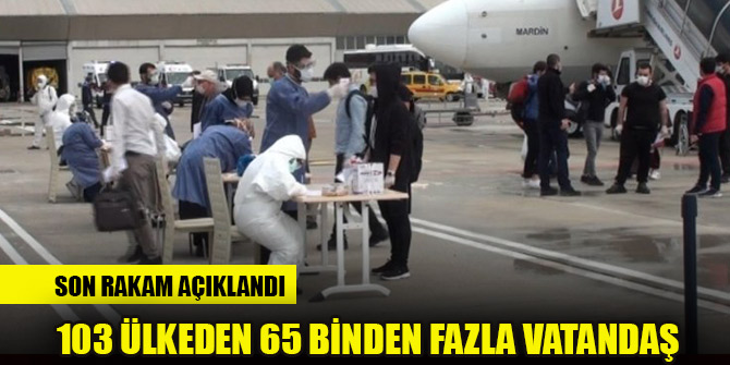 Çavuşoğlu: "103 ülkeden 65 binden fazla vatandaşımızı ülkemize döndürdük"