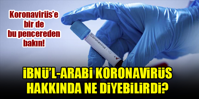 Koronavirüs’e bir de bu pencereden bakın! İbnü’l-Arabi koronavirüs hakkında ne diyebilirdi?