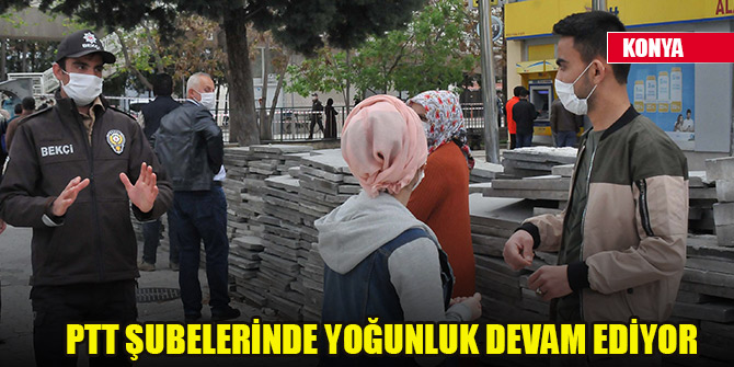 Konya'da, PTT şubelerinde yoğunluk devam ediyor