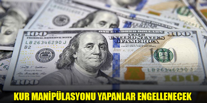 Kur manipülasyonu yapanlar engellenecek