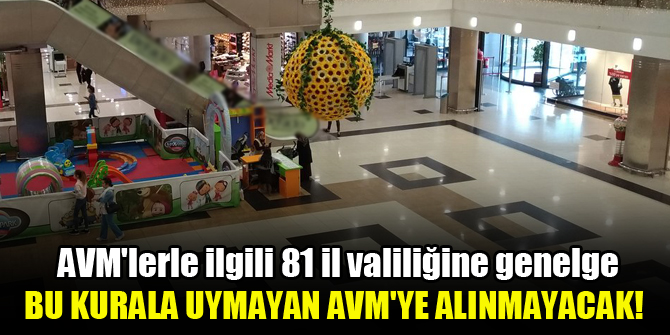 AVM'lerle ilgili 81 il valiliğine genelge...Bu kurala uymayan AVM'ye alınmayacak!