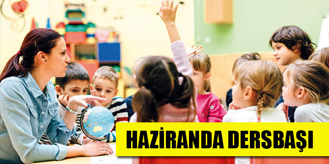 Haziranda dersbaşı yapılacak