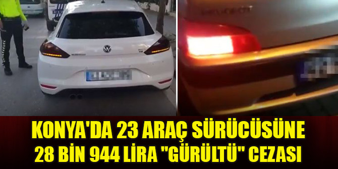 Konya'da 23 araç sürücüsüne 28 bin 944 lira "gürültü" cezası