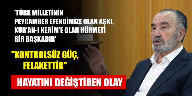 'Türk milletinin Peygamber Efendimize olan aşkı, Kur'an-ı Kerim'e olan hürmeti bir başkadır'