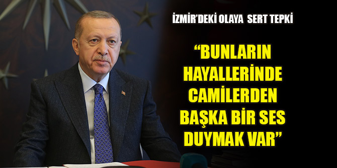 Erdoğan: Bunların hayallerinde camilerden ezan sesi yerine başka bir ses duymak var