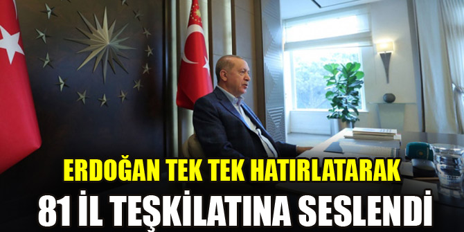 Erdoğan tek tek hatırlatarak 81 il teşkilatına seslendi
