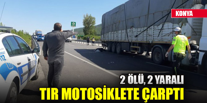 Konya'da tır motosiklete çarptı: 2 ölü, 2 yaralı