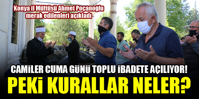 Camiler Cuma günü toplu ibadete açılıyor! Konya İl Müftüsü Ahmet Poçanoğlu merak edilenleri açıkladı