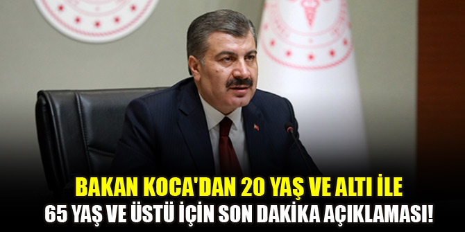 Bakan Koca'dan 20 yaş ve altı ile 65 yaş ve üstü için son dakika açıklaması!