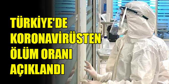 Türkiye'de koronavirüsten ölüm oranı açıklandı