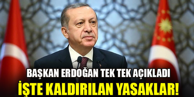Başkan Erdoğan tek tek açıkladı! İşte kaldırılan yasaklar