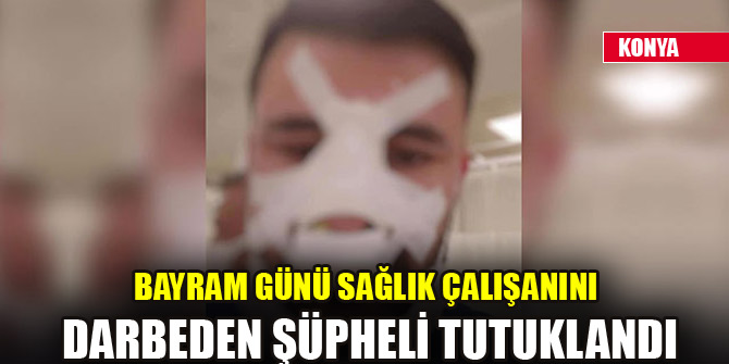 Bayram günü sağlık çalışanını darbeden şüpheli tutuklandı