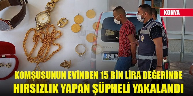 Komşusunun evinden 15 bin lira değerinde ziynet eşyası ve para çalan şüpheli yakalandı