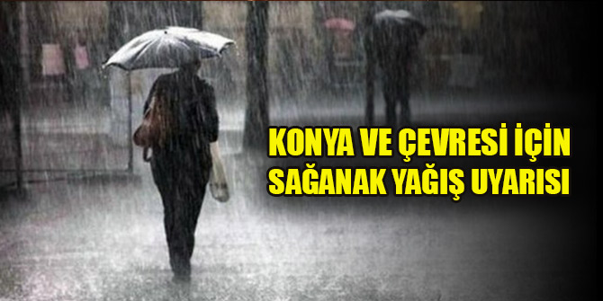 Konya ve çevresi için sağanak yağış uyarısı