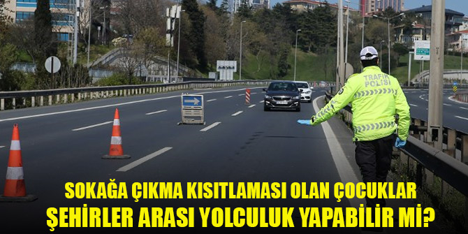 Çocuklar şehirler arası yolculuk yapabilir! Tek bir şartı var