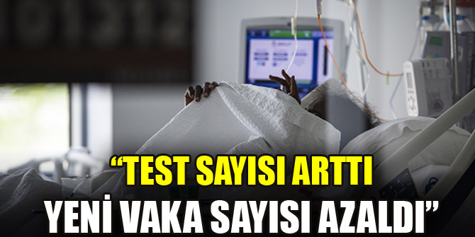 "Test sayısı arttı, yeni vaka sayısı azaldı"