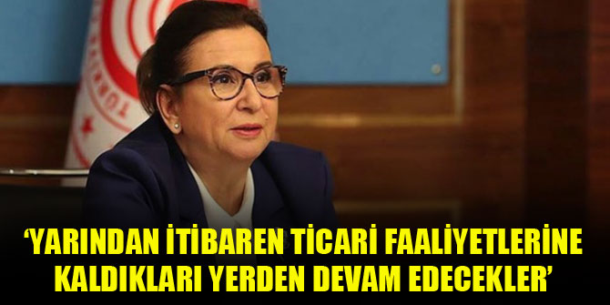 Ticaret Bakanı Pekcan: Yarından itibaren esnaf ve sanatkarımız ticari faaliyetlerine kaldığı yerden devam edecek