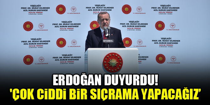 Erdoğan duyurdu: Çok ciddi bir sıçrama yapacağız