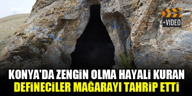 Konya'da zengin olma hayali kuran defineciler mağarayı tahrip etti
