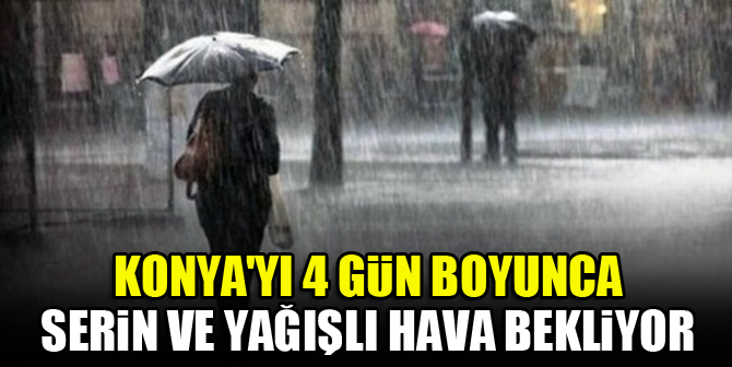 Konya'yı 4 gün boyunca serin ve yağışlı hava bekliyor