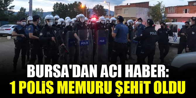 Bursa'dan acı haber: 1 polis memuru şehit oldu