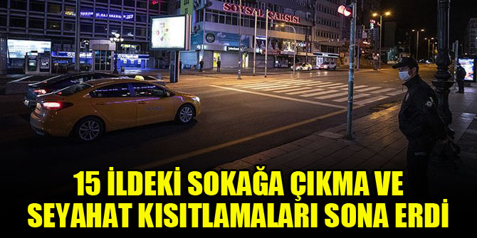 15 ildeki sokağa çıkma ve seyahat kısıtlamaları sona erdi