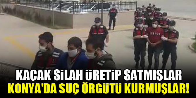 Kaçak silah üretip satmışlar...Konya'da suç örgütü kurmuşlar!