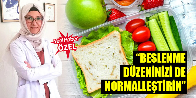 “Beslenme düzeninizi de normalleştirin”