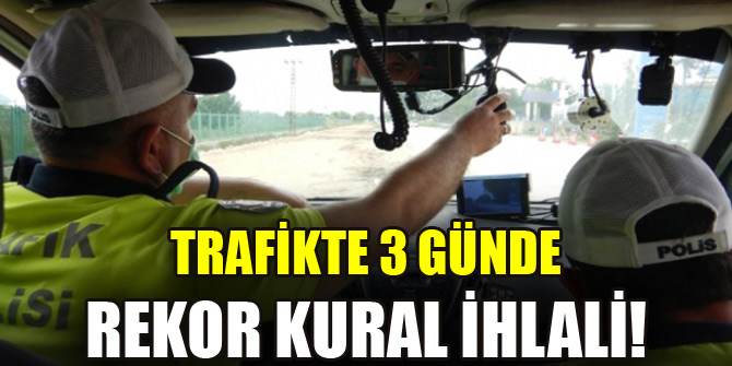 Trafikte 3 günde rekor kural ihlali!