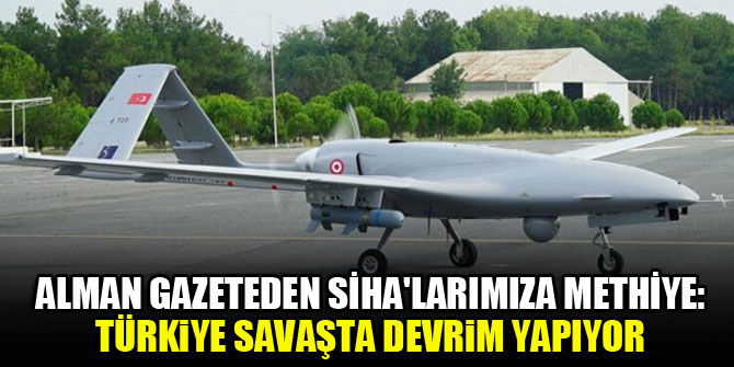 Alman gazeteden SİHA'larımıza methiye: Türkiye savaşta devrim yapıyor