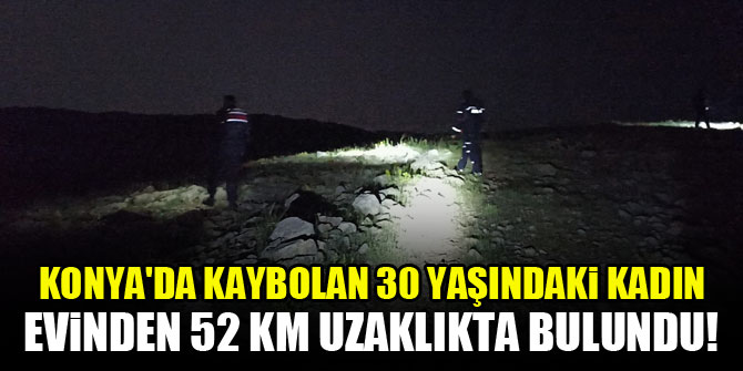 Konya'da kaybolan kadın evinden 52 km uzaklıkta bulundu!