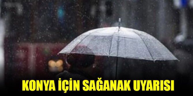 Meteoroloji'den Konya için sağanak uyarısı