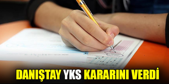 Danıştay YKS kararını verdi