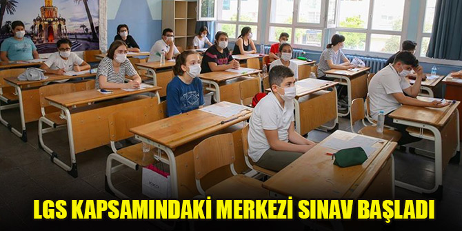 LGS kapsamındaki merkezi sınav başladı