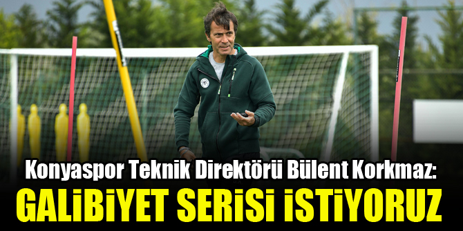Bülent Korkmaz: Galibiyet serisi istiyoruz