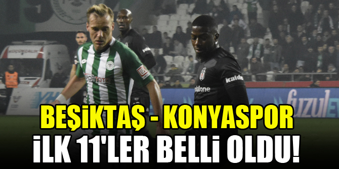 Beşiktaş - Konyaspor | İlk 11'ler!