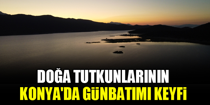Doğa tutkunlarının Konya'da günbatımı keyfi