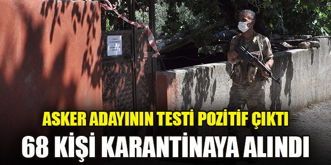 Asker adayının testi pozitif çıktı, 68 kişi karantinaya alındı