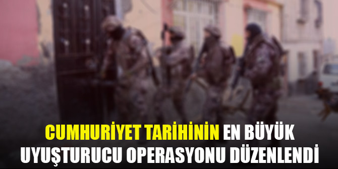 Cumhuriyet tarihinin en büyük uyuşturucu operasyonu düzenlendi