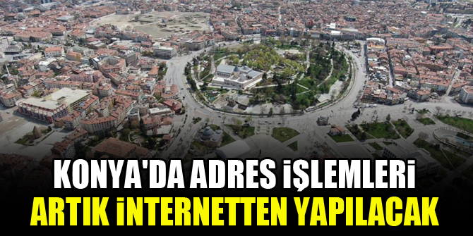 Konya’da adres işlemleri artık internetten yapılacak