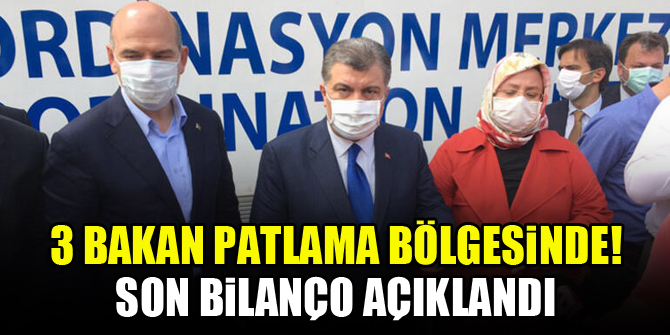 3 Bakan patlama bölgesinde! Son bilanço açıklandı