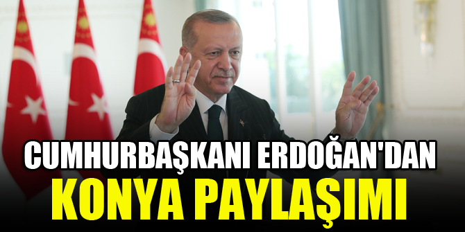 Cumhurbaşkanı Erdoğan'dan Konya paylaşımı