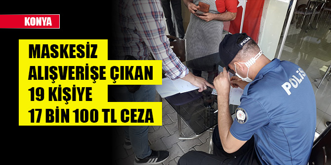 Konya'da maskesiz alışverişe çıkan 19 kişiye 17 bin 100 lira ceza