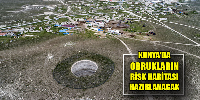 Konya'da obrukların risk haritası hazırlanacak