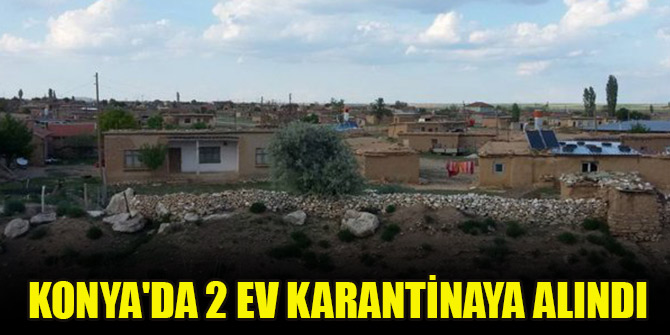 Konya'da 6 kişinin yaşadığı 2 ev Kovid-19 nedeniyle karantinaya alındı