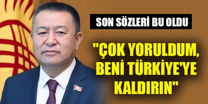 Koronavirüsten hayatını kaybeden Kırgızistan eski Meclis Başkanı'nın son sözleri: "Beni Türkiye'ye kaldırın"