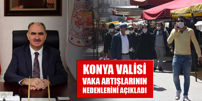 Konya Valisi Vahdettin Özkan, vaka artışlarının nedenlerini açıkladı