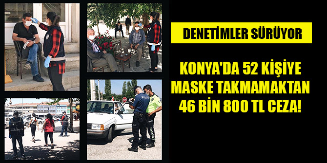 Konya'da 52 kişiye maske takmamaktan 46 bin TL ceza!