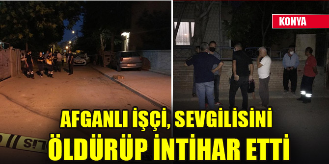 Afganlı işçi, sevgilisini öldürüp intihar etti